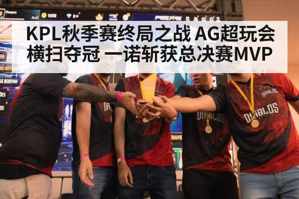 KPL秋季赛终局之战 AG超玩会横扫夺冠 一诺斩获总决赛MVP