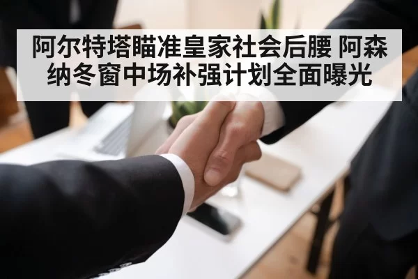 阿尔特塔瞄准皇家社会后腰 阿森纳冬窗中场补强计划全面曝光